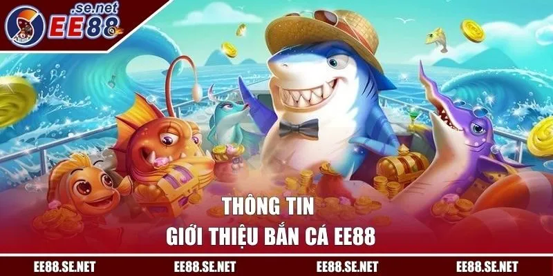 Thông tin giới thiệu bắn cá EE88