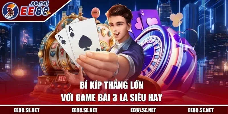 Bí kíp thắng lớn với game bài 3 lá siêu hay