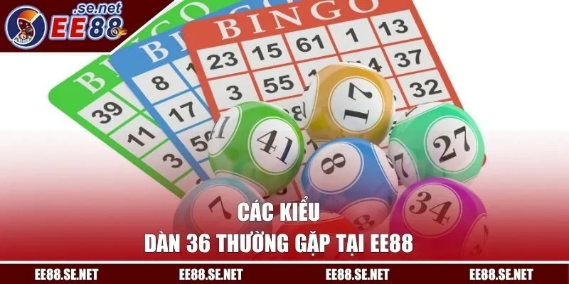 Các kiểu dàn 36 thường gặp tại EE88
