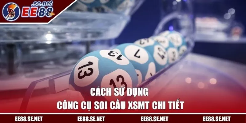 Cách sử dụng công cụ soi cầu XSMT chi tiết