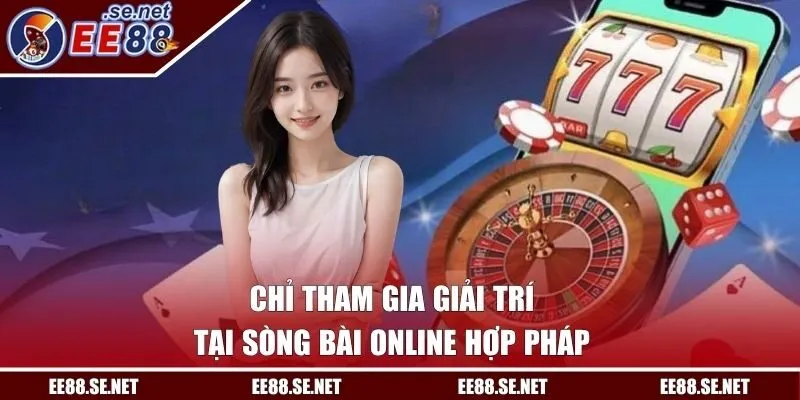 Chỉ tham gia giải trí tại sòng bài online hợp pháp