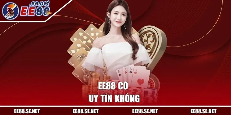 EE88 Có Uy Tín Không - Đánh Giá Tính Minh Bạch, An Toàn