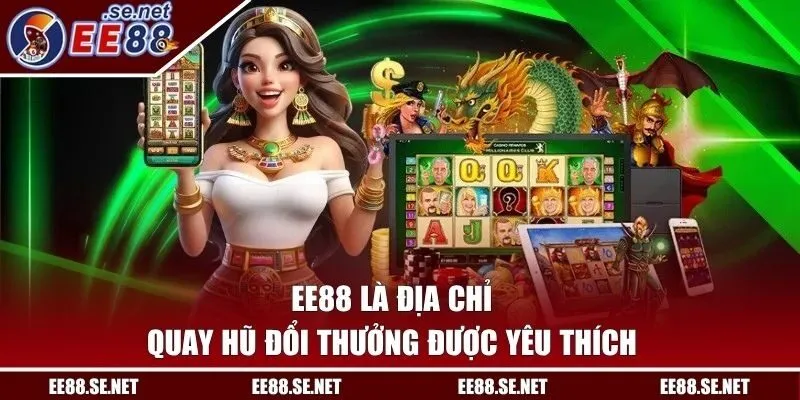 EE88 là địa chỉ quay hũ đổi thưởng được yêu thích