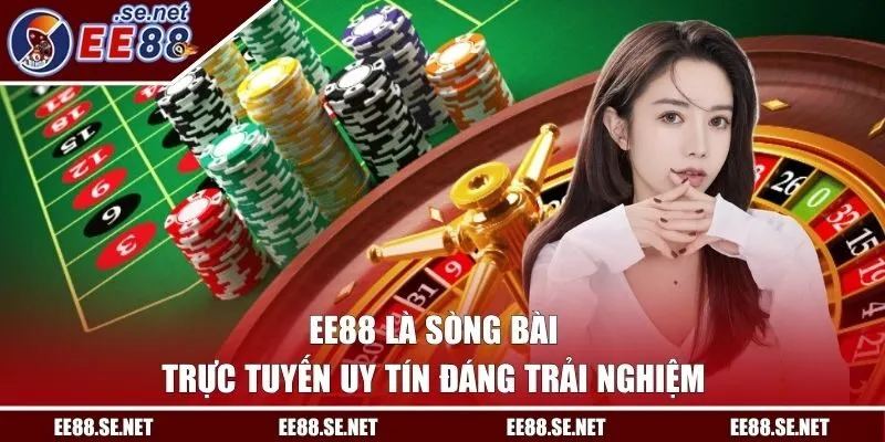 EE88 là sòng bài trực tuyến uy tín đáng trải nghiệm