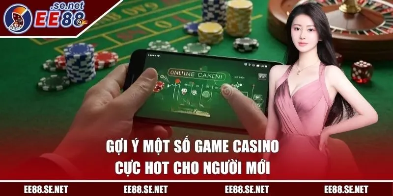 Gợi ý một số game casino cực hot cho người mới