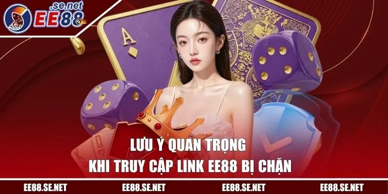 Lưu ý quan trọng khi truy cập link EE88 bị chặn