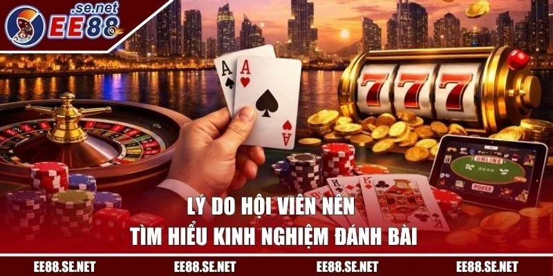 Lý do hội viên nên tìm hiểu kinh nghiệm đánh bài