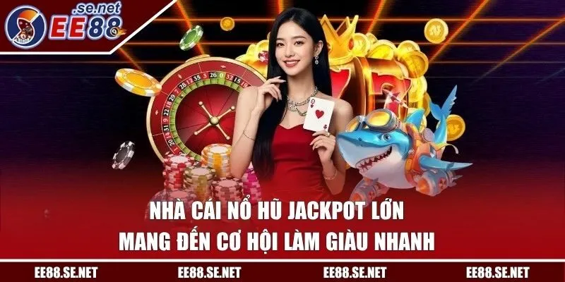 Nhà cái nổ hũ jackpot lớn mang đến cơ hội làm giàu nhanh