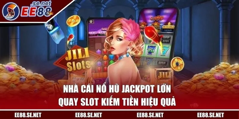 Nhà Cái Nổ Hũ Jackpot Lớn - Quay Slot Kiếm Tiền Hiệu Quả