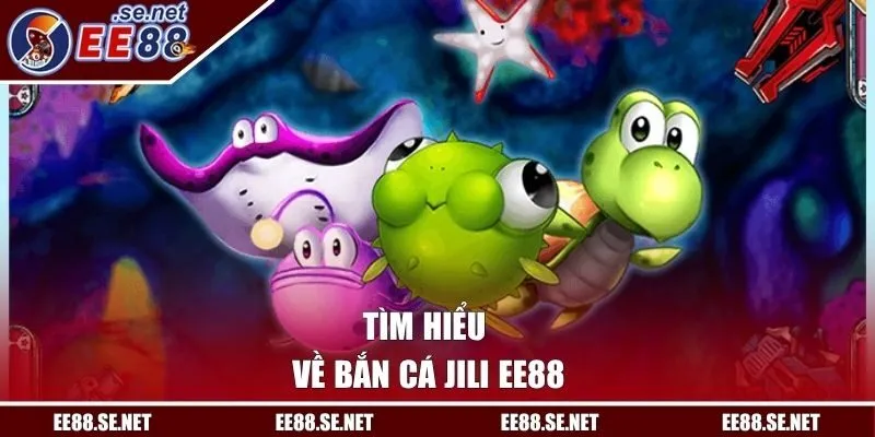 Tìm hiểu về bắn cá JILI EE88