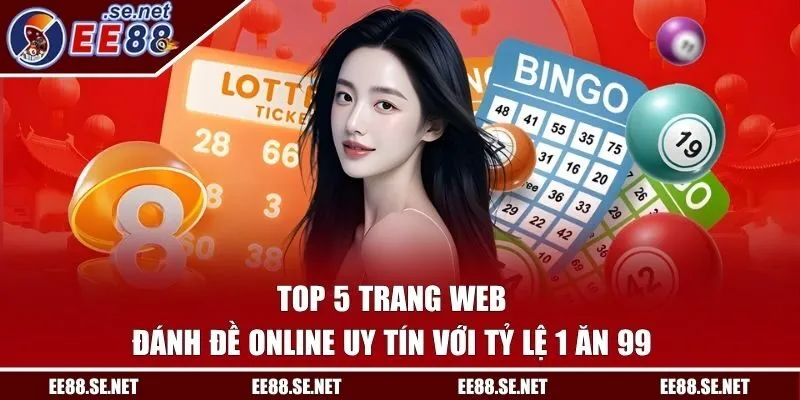 Top 5 Trang Web Đánh Đề Online Uy Tín Với Tỷ Lệ 1 Ăn 99